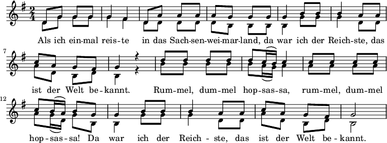 
\version "2.8.7"
<<
  \new Staff <<
    \new Voice = "oberstimme" {
      \voiceOne
      \relative c' { 
        \key g \major \time 2/4 
        d8 g g g       g4 fis      d8 a' a a        a g g g
        g4 b8 b        b4 a8 a     c a g fis        g4 r       d'8 d d d 
        d c16 (b) c4   c8 c c c    c b16 (a) b8 g   g4 b8 b
        b4 a8 a        c a g fis   g2
      }
    }
    \new Voice = "unterstimme" {
      \voiceTwo
      \relative c' { 
        d8 g g g       g4 fis      d8 d d d   d b b b
        b4 g'8 g        g4 d8 d     a' d, b d  b4 r     b'8 b b b
        b a16 (g) a4   a8 a a a    a g16 (d) g8 b,   b4 g'8 g
        g4 d8 d        a' d, b d   b2 
      }
    }
    \addlyrics { 
      Als ich ein -- mal reis -- te 
      in das Sach -- sen -- wei -- mar -- land,
      da war ich der Reich -- ste,
      das ist der Welt be -- kannt.
      Rum -- mel, dum -- mel hop -- sas -- sa,
      rum -- mel, dum -- mel hop -- sas -- sa!
      Da war ich der Reich -- ste,
      das ist der Welt be -- kannt.
    }
  >>
>>
